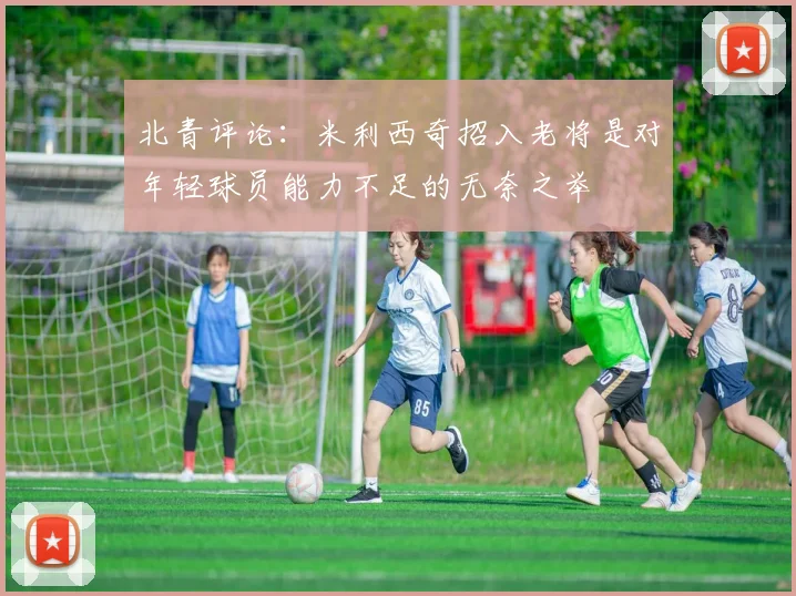 北青评论：米利西奇招入老将是对年轻球员能力不足的无奈之举